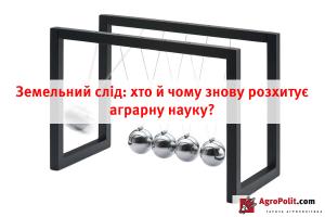 Земельний слід — хто й чому знову розхитує аграрну науку?